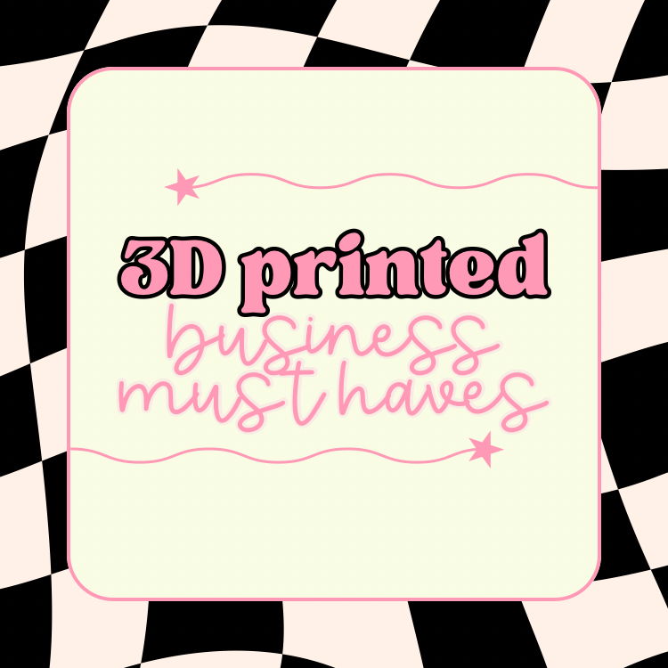 3D Printed Biz Must Haves